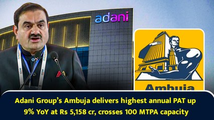 Adani Group’s Ambuja delivers highest annual PAT up 9% YoY at Rs 5,158 cr, crosses 100 MTPA capacity