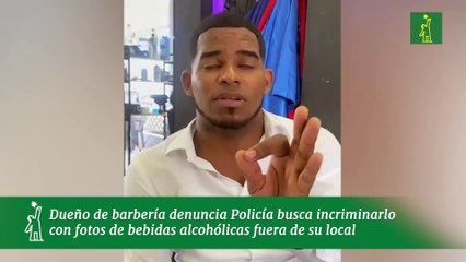 Dueño de barbería denuncia Policía busca incriminarlo con fotos de bebidas alcohólicas fuera de su local