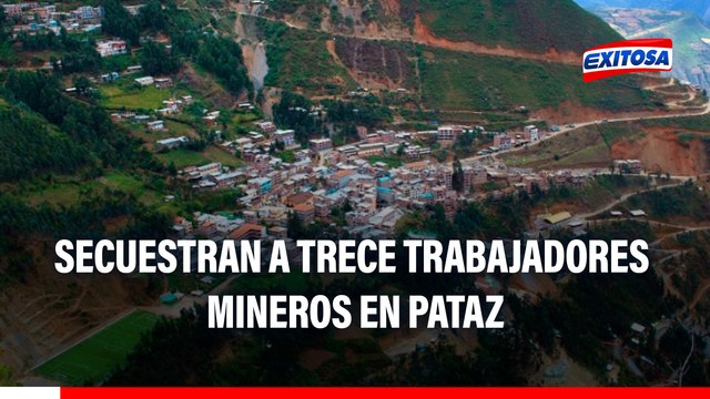 Secuestran a 13 trabajadores mineros en Pataz: Delincuentes exigen S/ 4 millones por su liberación