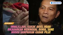 Innalillahi, Kakak Ariel NOAH Dikabarkan Meninggal Dunia, Sang Musisi Sampaikan Kabar Pilu!