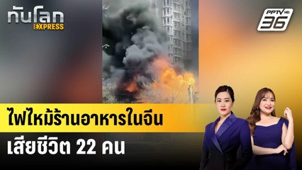 ไฟไหม้ร้านอาหารในจีน เสียชีวิต 22 คน | ทันโลก EXPRESS | 30 เม.ย. 68
