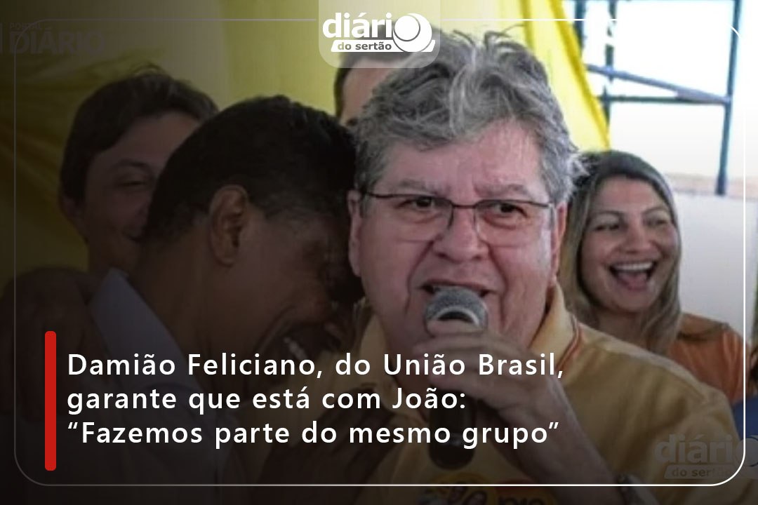 Damião Feliciano, do União Brasil, garante que está com João: “Fazemos parte do mesmo grupo”