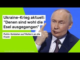Ukraine-Krieg: "Denen sind wohl die Esel ausgegangen" - Putin-Soldaten auf Rollern an die Front