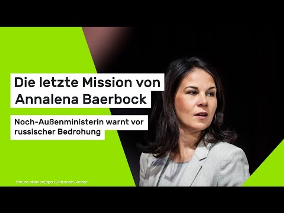 Die letzte Mission von Annalena Baerbock: Noch-Außenministerin warnt vor russischer Bedrohung