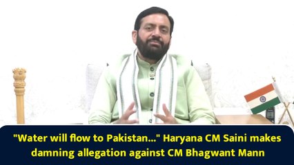 "Water will flow to Pakistan..." Haryana CM Saini makes damning allegation against CM Bhagwant Mann