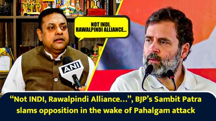 “Not INDI, Rawalpindi Alliance…”, BJP’s Sambit Patra slams opposition in the wake of Pahalgam attack