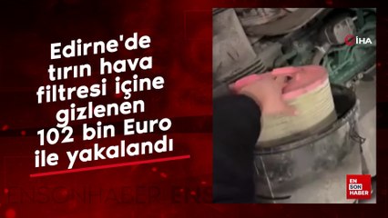 Edirne'de tırın hava filtresi içine gizlenen 102 bin Euro ile yakalandı