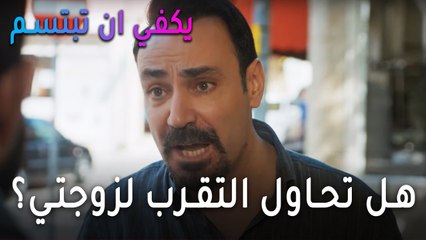 يكفي أن تبتسم الحلقة 10 - هل تحاول التقرب لزوجتي؟