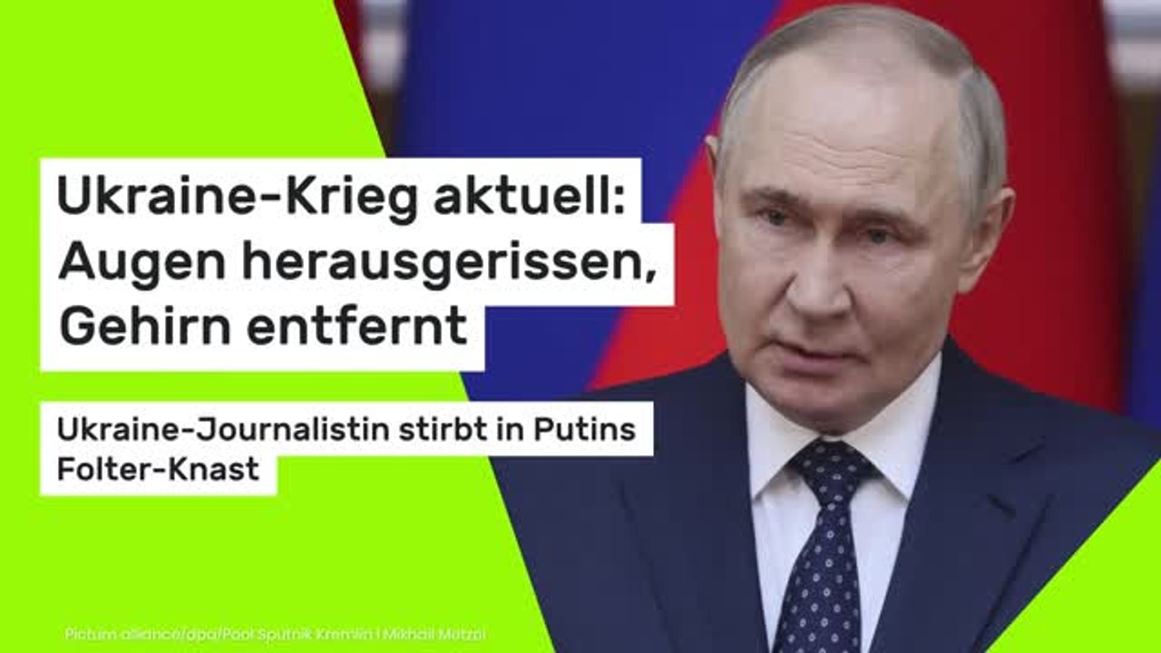 Ukraine-Krieg aktuell: Augen herausgerissen, Gehirn entfernt - Ukraine-Journalistin stirbt in Putins Folter-Knast