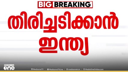 തിരിച്ചടിക്കാൻ ഇന്ത്യ;നിർണായക  നീക്കങ്ങൾ