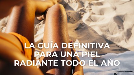 La guía definitiva para una piel radiante todo el año