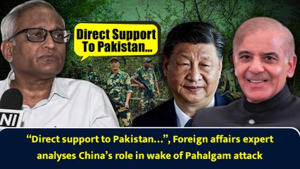 “Direct support to Pakistan…”, Foreign affairs expert analyses China’s role in wake of Pahalgam attack