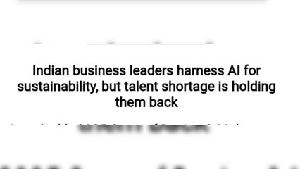 Indian business leaders harness AI for sustainability, but talent shortage is holding them back