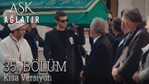 Aşk Ağlatır 35. Bölüm KISA VERSİYON
