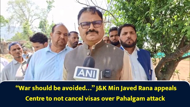 “War should be avoided…” J&K Min Javed Rana appeals Centre to not cancel visas over Pahalgam attack