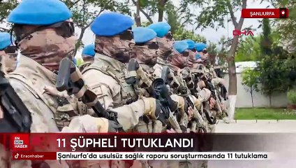 Şanlıurfa’da usulsüz sağlık raporu soruşturmasında 11 tutuklama