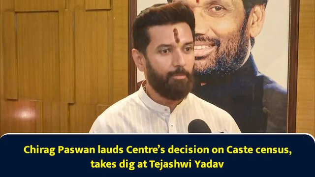 Chirag Paswan lauds Centre’s decision on Caste census, takes dig at Tejashwi Yadav