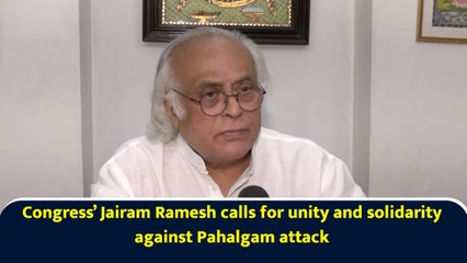 Congress’ Jairam Ramesh calls for unity and solidarity against Pahalgam attack
