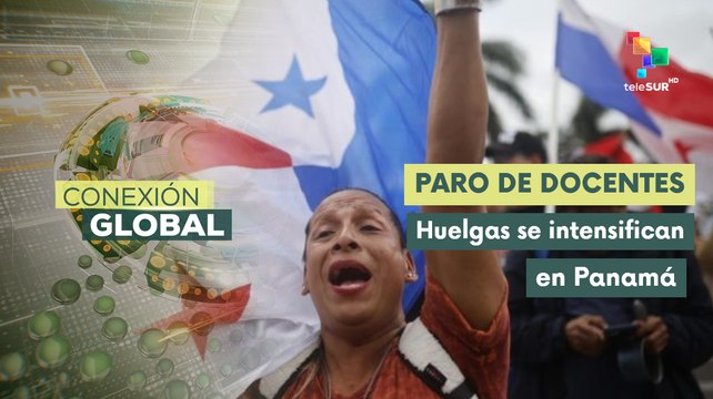 Conexión Global 30-04 Huelgas y manifestaciones se intensifican en Panamá