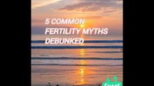 5 common fertility Myths debunked