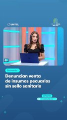 Denuncian venta de insumos pecuarios sin sello sanitario