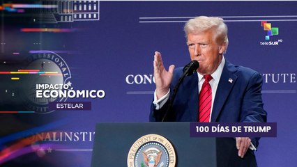 Primeros 100 días de Trump  IMPACTO ECONÓMICO ESTELAR 30-04-2025