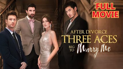 After Divorce Three Aces Beg to Marry Me - Full Episode