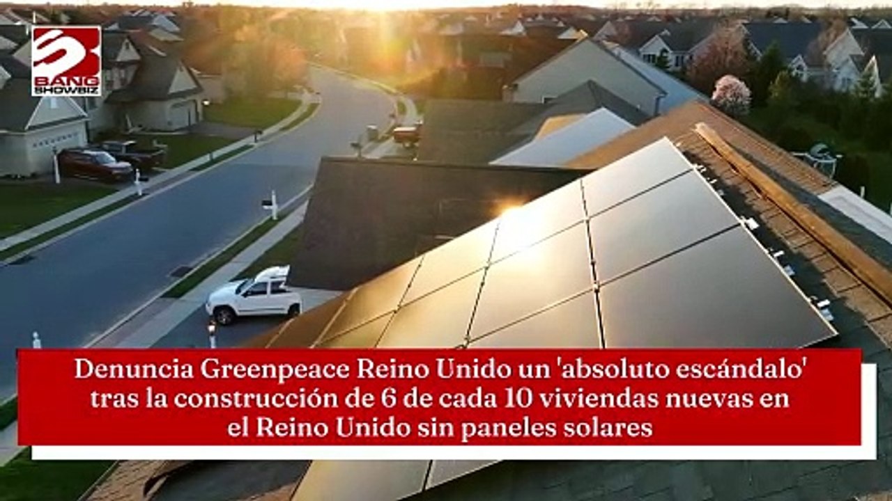 Denuncia Greenpeace Reino Unido un 'absoluto escándalo' tras la construcción de 6 de cada 10 viviendas nuevas en el Reino Unido sin paneles solares