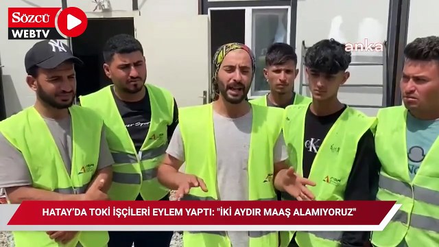 Hatay’da TOKİ işçileri eylem yaptı: İki aydır maaş alamıyoruz