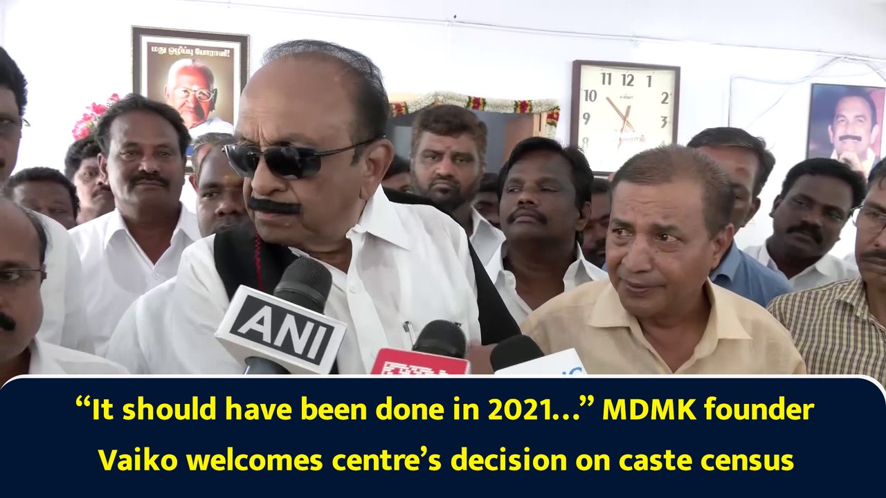“It should have been done in 2021…” MDMK founder Vaiko welcomes centre’s decision on caste census