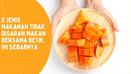 5 Jenis Makanan Tidak Disaran Makan Bersama Betik, Ini Sebabnya