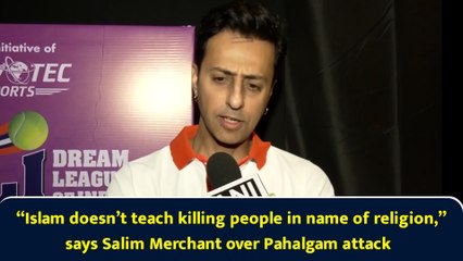 “Islam doesn’t teach killing people in name of religion,” says Salim Merchant over Pahalgam attack