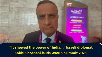 “It showed the power of India…” Israeli diplomat Kobbi Shoshani lauds WAVES Summit 2025