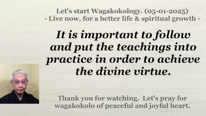 To follow and put the teachings into practice in order to achieve the divine virtue. 05-01-2025