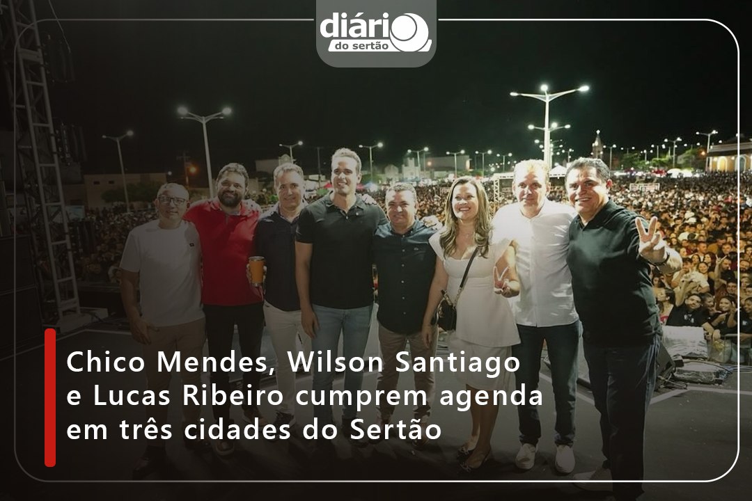 Chico Mendes, Wilson Santiago e Lucas Ribeiro cumprem agenda em três cidades do Sertão