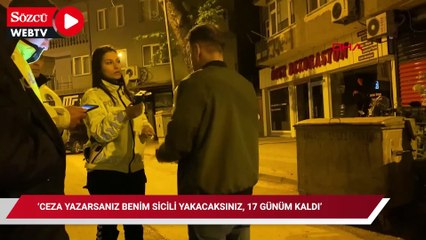 Alkolmetre testini reddeden ehliyetsiz sürücü: Ceza yazarsanız benim sicili yakacaksınız, 17 günüm kaldı