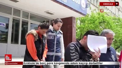 Kırıkkale'de borç para kavgasında adam kaçırıp darbettiler