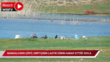 Mangalcının çöpü, driftçinin lastik izinin harap ettiği yayla