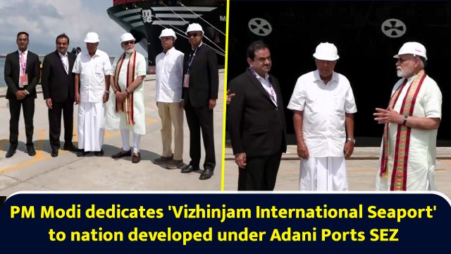 PM Modi dedicates 'Vizhinjam International Seaport' to nation developed under Adani Ports SEZ
