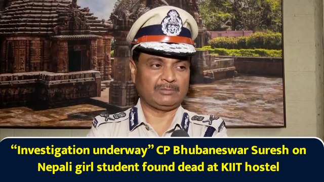 “Investigation underway” CP Bhubaneswar Suresh on Nepali girl student found dead at KIIT hostel