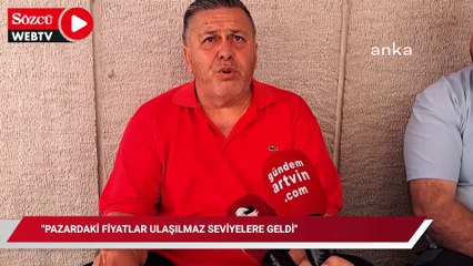 Artvinli emekli: "Pazardaki fiyatlar ulaşılmaz seviyelere geldi"