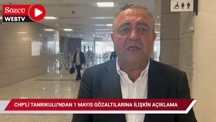 CHP'li Tanrıkulu'ndan 1 Mayıs gözaltılarına ilişkin açıklama