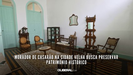 Morador de casarão na Cidade Velha busca preservar patrimônio histórico