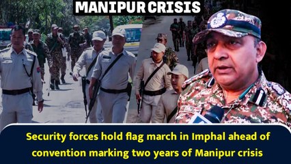 Security forces hold flag march in Imphal ahead of convention marking two years of Manipur crisis
