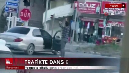 Yozgat’ta alkollü şahıs aracından indi, trafikte dans etti