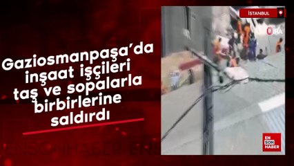 Gaziosmanpaşa’da inşaat işçileri taş ve sopalarla birbirlerine saldırdı