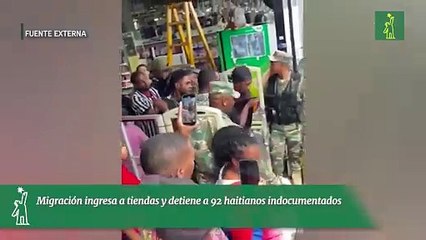 Migración ingresa a tiendas y detiene a 92 haitianos indocumentados