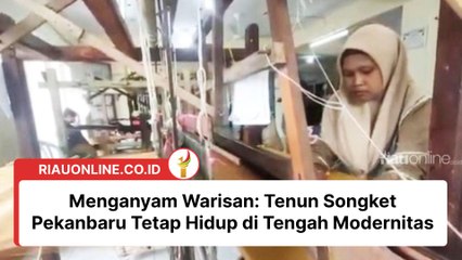 Menganyam Warisan: Tenun Songket Pekanbaru Tetap Hidup di Tengah Modernitas