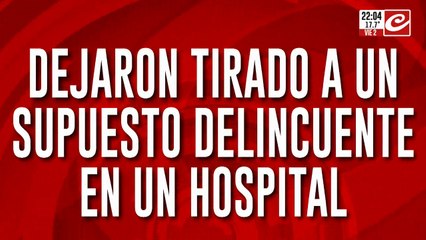 Dejaron tirado a un supuesto delincuente en un hopital