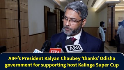 AIFF’s President Kalyan Chaubey ‘thanks’ Odisha government for supporting host Kalinga Super Cup
